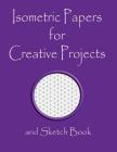 Isometric Papers for Creative Projects and Sketch Book: A Book for All Your Sewing/Patchwork or Art Projects, Gamers and More, for Home or College - P By Metta Art Publications Cover Image