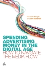 Spending Advertising Money in the Digital Age: How to Navigate the Media Flow By Hamish Pringle, Jim Marshall Cover Image