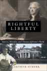 Rightful Liberty: Slavery, Morality, and Thomas Jefferson's World By Arthur Scherr Cover Image