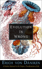 Evolution Is Wrong: A Radical Approach to the Origin and Transformation of Life (Erich von Daniken Library) By Erich von Däniken Cover Image