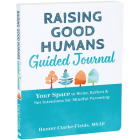 Raising Good Humans Guided Journal: Your Space to Write, Reflect, and Set Intentions for Mindful Parenting By Hunter Clarke-Fields Cover Image