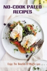 No-Cook Paleo Recipes: Enjoy The Benefits Of Weight Loss: Paleo Recipes Cookbook Cover Image