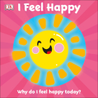 I Feel Happy: Why do I feel happy today? (First Emotions) By DK Cover Image