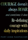 Courage Doesn't Always Roar: And Sometimes It Does, Re-Defining Courage with Daily Inspirations (Inspiring Gift for Women) By Mary Anne Radmacher, Candace Doby (Foreword by) Cover Image