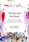 The Pen and the Brush: How Passion for Art Shaped Nineteenth-Century French Novels By Anka Muhlstein, Adriana Hunter (Translated by) Cover Image