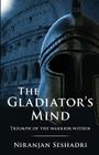 The Gladiator's Mind: Triumph of the warrior within By Niranjan Seshadri Cover Image