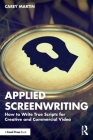 Applied Screenwriting: How to Write True Scripts for Creative and Commercial Video Cover Image