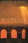 Bridging the Great Divide: Musings of a Post-Liberal, Post-Conservative Evangelical Catholic By Robert Barron Cover Image