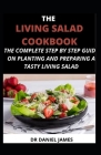 The Living Salad Cookbook: The Complete Step-by-Step Guide on Planting and Making a Tasty Living Salad Cover Image