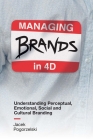 Managing Brands in 4D: Understanding Perceptual, Emotional, Social and Cultural Branding By Jacek Pogorzelski Cover Image