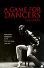 A Game for Dancers: Performing Modernism in the Postwar Years, 1945-1960 By Gay Morris Cover Image
