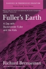 Fuller's Earth: A Day with Buckminster Fuller and the Kids (Classics in Progressive Education) By Richard J. Brenneman Cover Image