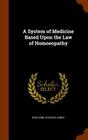A System of Medicine Based Upon the Law of Homoeopathy By Hugo Emil Rudolph Arndt Cover Image
