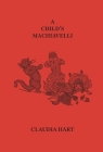 A Child's Machiavelli: A Primer on Power (2019 Edition) By Claudia Hart Cover Image