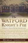 The Watford Knight's Fee: The Medieval Manors of Watford, Northamptonshire. By Murray Johnston Cover Image