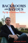 Backrooms and Bayous: My Life in Louisiana Politics By Robert Mann Cover Image