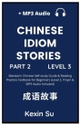 Chinese Idiom Stories (Part 2): Mandarin Chinese Self-study Guide & Reading Practice Textbook for Beginners (Level 3, Pinyin & MP3 Audio Included) By Kexin Su Cover Image