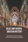 Belief And Faithful Christian Mystery: Unfortunate Reality Many Within The Church Experience: Core Beliefs Of Catholics By Pa Bosio Cover Image