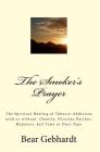 The Smoker's Prayer: The Spiritual Healing of Tobacco Addiction with or without Chantix, Nicotine Patches, Hypnosis, Jail Time or Duct Tape Cover Image