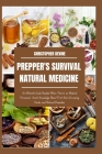 Prepper's Survival Natural Medicine: An Ultimate Guide Needed When There's no Medical Personnel, Acute Knowledge About First Aid, Life-saving Herbs, a Cover Image