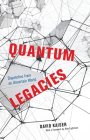 Quantum Legacies: Dispatches from an Uncertain World By David Kaiser, Alan Lightman (Foreword by) Cover Image