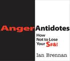 Anger Antidotes: How Not to Lose Your S#&! By Ian Brennan Cover Image