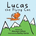 Lucas the Flying Cat By Maralyn Calton, Bailey Garza (Illustrator) Cover Image
