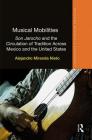 Musical Mobilities: Son Jarocho and the Circulation of Tradition Across Mexico and the United States (Routledge Advances in Ethnography) Cover Image