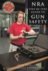 The NRA Step-by-Step Guide to Gun Safety: How to Care For, Use, and Store Your Firearms By Rick Sapp, National Rifle Association Cover Image
