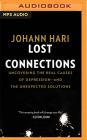 Lost Connections: Uncovering the Real Causes of Depression - And the Unexpected Solutions By Johann Hari, Johann Hari (Read by) Cover Image