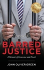 Barred Justice: A Memoir of Innocence and Deceit By John Oliver Green Cover Image