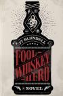 Fool Whiskey Hero By Jason T. Blundell Cover Image