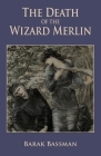 The Death of the Wizard Merlin By Barak a. Bassman Cover Image
