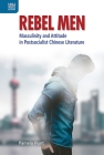 Rebel Men: Masculinity and Attitude in Postsocialist Chinese Literature (Transnational Asian Masculinities) By Pamela Hunt Cover Image