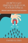 How to Get Limitless Lead for Your Business: Ultimate Guide For Business Lead Generation By David a. Osei Cover Image