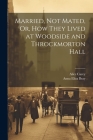 Married, Not Mated, Or, How They Lived at Woodside and Throckmorton Hall By Anna Eliza Bray, Alice Carey Cover Image