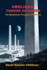 Obelisks: Towers of Power: The Mysterious Purpose of Obelisks By David Childress Cover Image