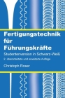 Fertigungstechnik für Führungskräfte: Studentenversion in Schwarz-Weiß; 2. überarbeitete und erweiterte Auflage By Christoph Roser Cover Image