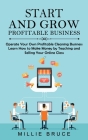 Start and Grow Profitable Business: Operate Your Own Profitable Cleaning Business (Learn How to Make Money by Teaching and Selling Your Online Class) By Millie Bruce Cover Image