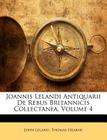 Joannis Lelandi Antiquarii de Rebus Britannicis Collectanea, Volume 4 Cover Image
