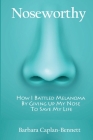 Noseworthy: How I Battled Melanoma By Giving Up My Nose To Save My Life By Barbara Caplan-Bennett Cover Image