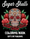 Sugar Skulls Coloring Book: 50 Amazing Big Skulls illustrations to color for Adults & Teens, Perefct Day of the Dead/Dia de los Muertos Coloring B By Soft's Art Publishing Cover Image