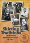 Skirting Traditions: Arizona Women Writers and Journalists 1912-2012 By Arizona Press Women Cover Image