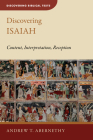 Discovering Isaiah: Content, Interpretation, Reception (Discovering Biblical Texts (Dbt)) By Andrew T. Abernethy Cover Image