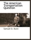 The American Transportation Question By Samuel O. Dunn Cover Image