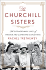 The Churchill Sisters: The Extraordinary Lives of Winston and Clementine's Daughters By Rachel Trethewey Cover Image