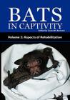 Bats in Captivity - Volume 2: Aspects of Rehabilitation By Susan M. Barnard (Editor) Cover Image