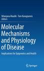 Molecular Mechanisms and Physiology of Disease: Implications for Epigenetics and Health By Nilanjana Maulik (Editor), Tom Karagiannis (Editor) Cover Image
