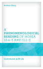 A Phenomenological Reading of Hosea 12: 4-5 and 11:1-2: Commune with Us By Andrew Oberg Cover Image