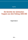 Die Berichte der sächsischen Truppen aus dem Feldzug 1806 (III): Brigade Dyherrn By Jörg Titze (Editor) Cover Image